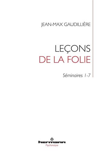 Couverture du livre « Leçons de la folie : Séminaire 1-7 » de Jean-Max Gaudilliere aux éditions Hermann