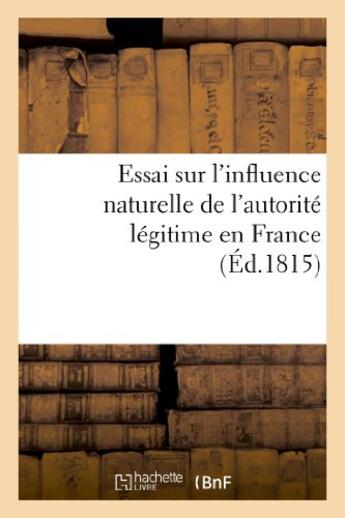 Couverture du livre « Essai sur l'influence naturelle de l'autorite legitime en france » de  aux éditions Hachette Bnf