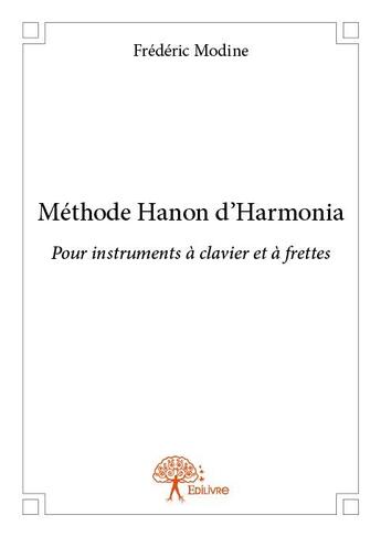 Couverture du livre « Méthode Hanon d'Harmonia ; pour instruments à clavier et à frettes » de Frederic Modine aux éditions Edilivre