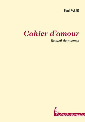 Couverture du livre « Cahier d'amour » de Paul Faber aux éditions Societe Des Ecrivains