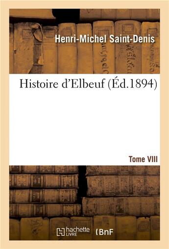 Couverture du livre « Histoire d'elbeuf t. viii. de 1800 a 1830 » de Saint-Denis aux éditions Hachette Bnf