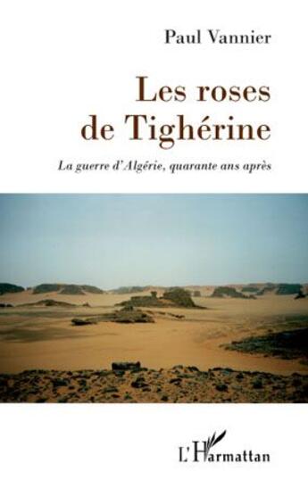 Couverture du livre « Roses de Tighérine ; la guerre d'Algérie, quarante ans après » de Paul Vannier aux éditions L'harmattan