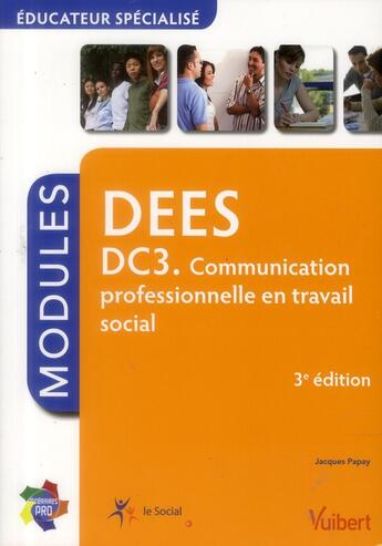Couverture du livre « DEES ; DC 3 ; communication professionnelle en travail social ; modules (3e édition) » de Jacques Papay aux éditions Vuibert