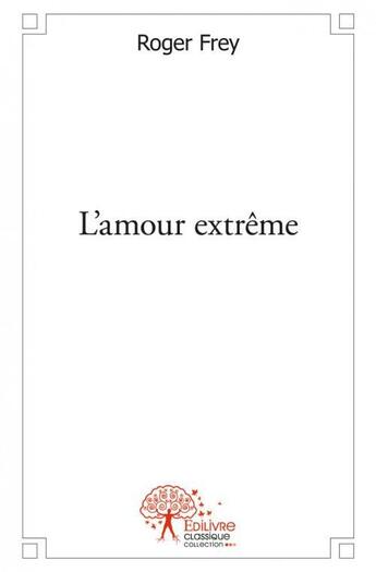 Couverture du livre « L'amour extreme » de Frey Roger aux éditions Edilivre