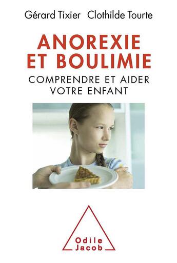 Couverture du livre « Anorexie et boulimie ; comprendre et aider votre enfant » de Gerard Tixier et Clothilde Tourte aux éditions Odile Jacob