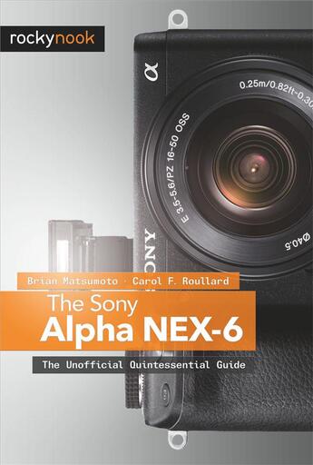 Couverture du livre « The Sony Alpha NEX-6 » de Brian Matsumoto Ph.D aux éditions Rocky Nook