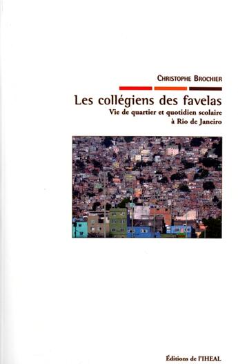 Couverture du livre « Les collégiens des favelas ; vie de quartier et quotidien scolaire à Rio de Janeiro » de Christophe Brochier aux éditions Iheal