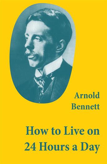Couverture du livre « How to Live on 24 Hours a Day (A Classic Guide to Self-Improvement) » de Arnold Bennett aux éditions E-artnow