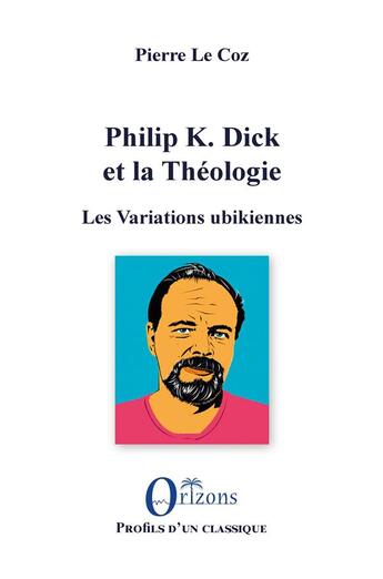 Couverture du livre « Philip K. Dick et la théologie ; les variations ubikiennes » de Pierre Le Coz aux éditions Orizons