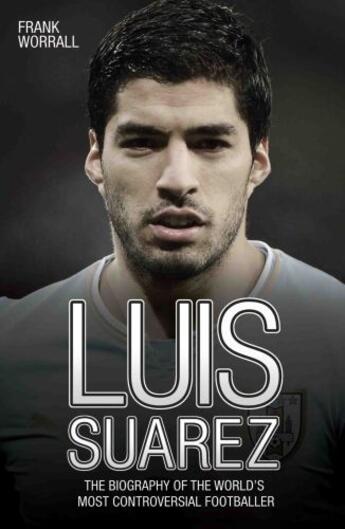 Couverture du livre « Luis Suarez - The Biography of the World's Most Controversial Football » de Worrall Frank aux éditions Blake John