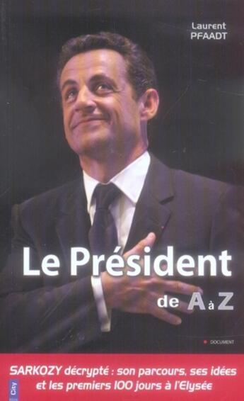 Couverture du livre « Le président de A à Z ; Sarkozy décrypté : son parcours, ses idées et les premiers 100 jours à l'Elysée » de Laurent Pfaadt aux éditions City