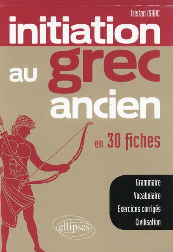 Couverture du livre « Initiation au grec ancien en 30 fiches » de Tristan Isaac aux éditions Ellipses