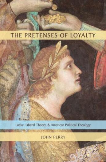 Couverture du livre « The pretenses of loyalty: locke, liberal theory, and american politica » de John Perry aux éditions Editions Racine