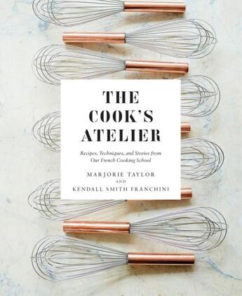 Couverture du livre « THE COOK''S ATELIER - RECIPES, TECHNIQUES, AND STORIES FROM OUR FRENCH COOKING SCHOOL » de Marjorie Taylor aux éditions Abrams
