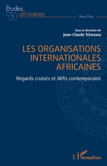 Couverture du livre « Les organisations internationales africaines : regards croisés et défis contemporains » de Jean-Claude Tcheuwa aux éditions L'harmattan