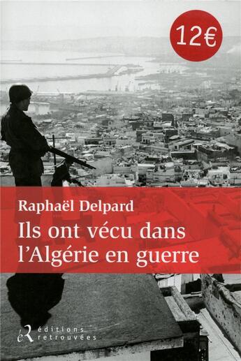 Couverture du livre « Ils ont vecu dans l'algerie en guerre » de Raphael Delpard aux éditions Les Editions Retrouvees