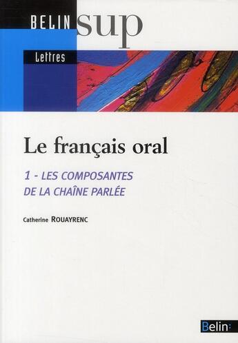 Couverture du livre « Le français oral t.1 ; les composantes de la chaîne parlée » de Catherine Rouayrenc aux éditions Belin Education
