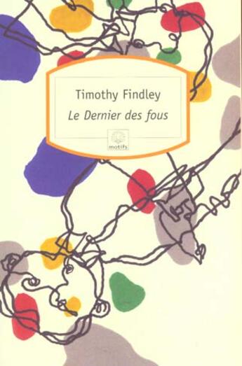 Couverture du livre « Le dernier des fous » de Timotyhy Findley aux éditions Motifs