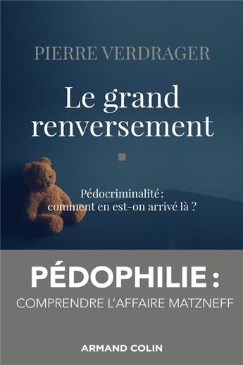 Couverture du livre « Le grand renversement ; pédocriminalité : comment en est-on arrivé là ? » de Pierre Verdrager aux éditions Armand Colin