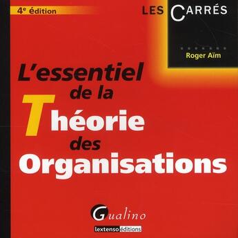 Couverture du livre « L'essentiel de la théorie des organisations (4e édition) » de Roger Aim aux éditions Gualino