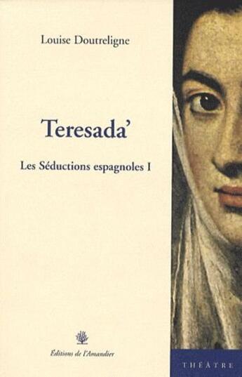 Couverture du livre « Teresada', les séductions espagnoles I » de Louise Doutreligne aux éditions L'amandier