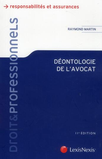 Couverture du livre « Déontologie de l'avocat ; responsabilités et assurances (11e édition) » de Raymond Martin aux éditions Lexisnexis