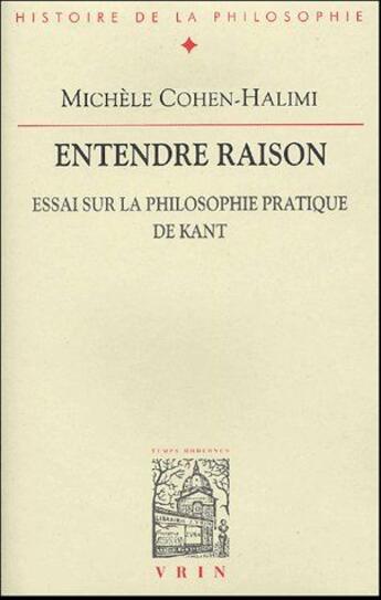 Couverture du livre « Entendre raison ; essai sur la philosophie pratique de Kant » de Michele Cohen-Halimi aux éditions Vrin