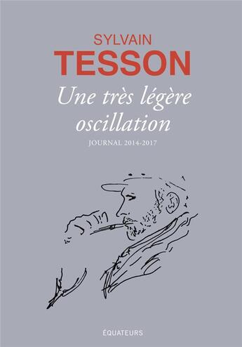 Couverture du livre « Une très légère oscillation ; journal 2014-2017 » de Sylvain Tesson aux éditions Des Equateurs