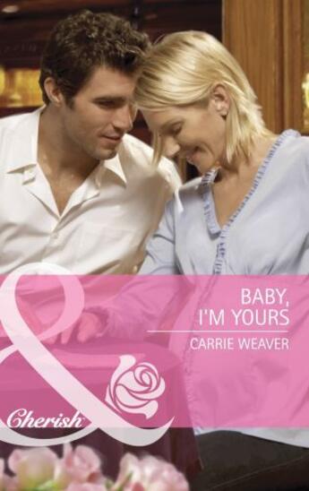 Couverture du livre « Baby, I'm Yours (Mills & Boon Cherish) » de Carrie Weaver aux éditions Mills & Boon Series
