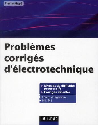 Couverture du livre « Problèmes corrigés d'électrotechnique ; écoles d'ingénieurs ; M1 et M2 » de Pierre Maye aux éditions Dunod