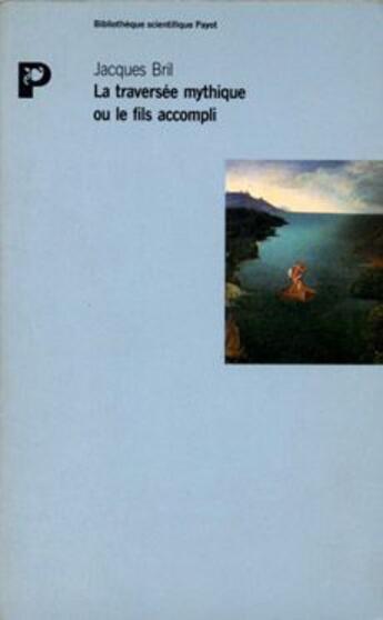 Couverture du livre « La traversee mythique ou le fils accompli » de Jacques Bril aux éditions Payot