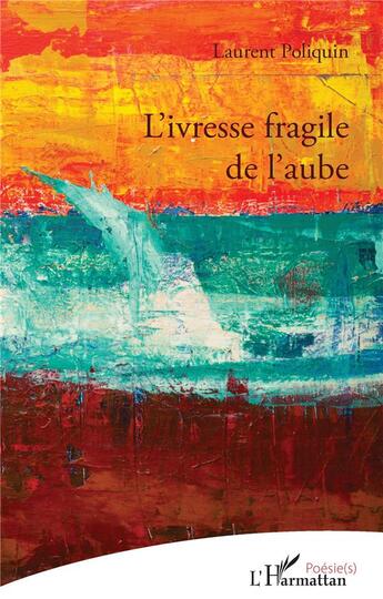 Couverture du livre « L'ivresse fragile de l'aube » de Laurent Poliquin aux éditions L'harmattan