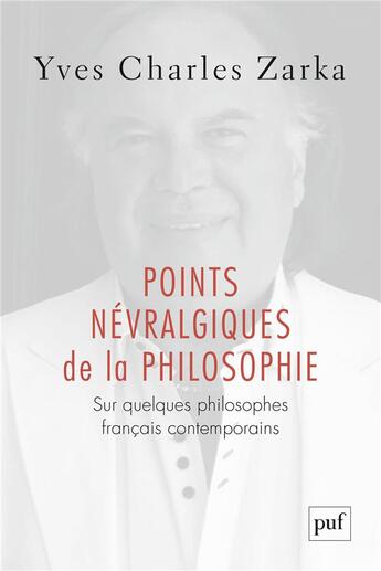 Couverture du livre « Points névralgiques de la philosophie ; sur quelques philosophes français contemporains » de Yves-Charles Zarka aux éditions Puf