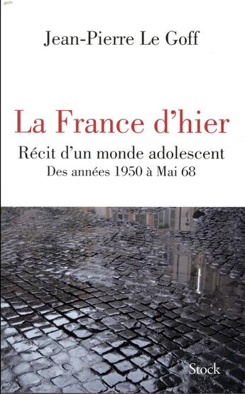 Couverture du livre « La France d'hier ; récit d'un monde adolescent » de Jean-Pierre Le Goff aux éditions Stock
