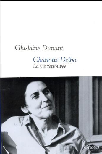 Couverture du livre « Charlotte Delbo ; la vie retrouvée » de Ghislaine Dunant aux éditions Grasset Et Fasquelle