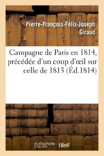 Couverture du livre « Campagne de paris en 1814, precedee d'un coup d'oeil sur celle de 1813 » de Giraud P-F-F-J. aux éditions Hachette Bnf