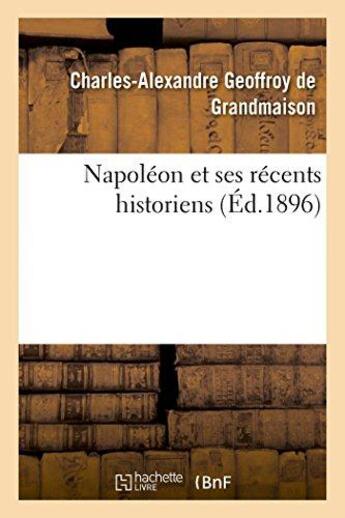 Couverture du livre « Napoleon et ses recents historiens » de Geoffroy De Grandmai aux éditions Hachette Bnf