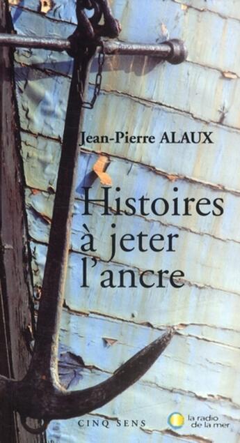 Couverture du livre « Histoires à jeter l'ancre » de Jean-Pierre Alaux aux éditions Cinq Sens