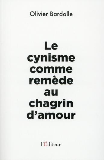 Couverture du livre « Le cynisme comme remède au chagrin d'amour » de Olivier Bardolle aux éditions L'editeur