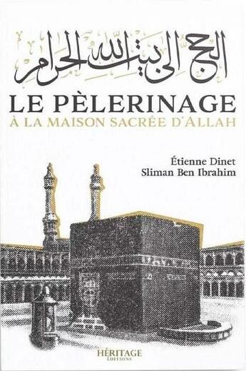 Couverture du livre « Le pèlerinage à la maison sacrée d'Allah » de Etienne Dinet et Sliman Ben Ibrahim aux éditions Heritage