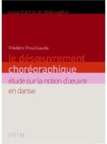 Couverture du livre « Le désoeuvrement chorégraphique ; étude sur la notion d'oeuvre en danse » de Frederic Pouillaude aux éditions Vrin