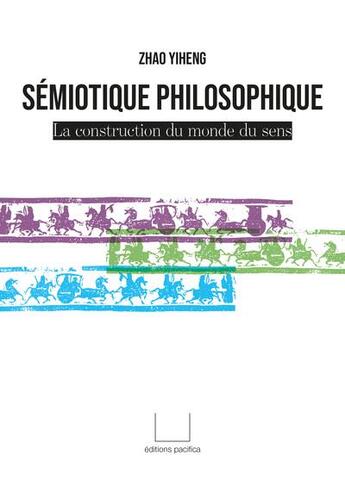 Couverture du livre « Semiotique philosophique - la construction du monde du sens » de Zhao Yiheng aux éditions Pacifica