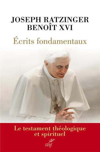 Couverture du livre « Écrits fondamentaux : le testament théologique et spirituel » de Benoit Xvi aux éditions Cerf