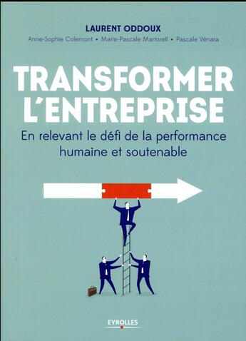Couverture du livre « Transformer l'entreprise ; en relevant le défi de la performance humaine et soutenable » de Laurent Oddoux et Collectif aux éditions Eyrolles