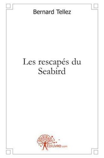 Couverture du livre « Les rescapes du seabird » de Bernard Tellez aux éditions Edilivre