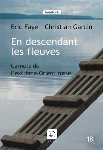 Couverture du livre « En descendant les fleuves » de Christian Garcin et Eric Faye aux éditions Editions De La Loupe