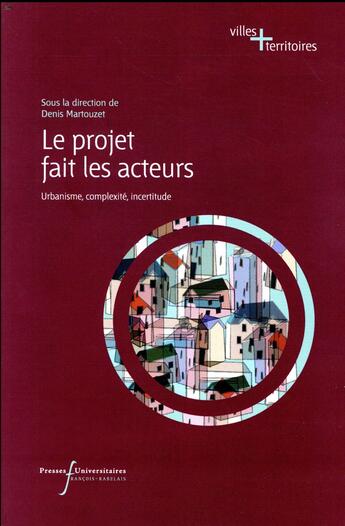 Couverture du livre « Le projet fait les acteurs ; urbanisme, complexité, incertitude » de Denis Martouzet aux éditions Pu Francois Rabelais