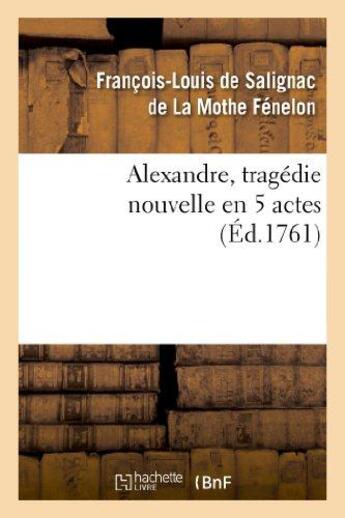 Couverture du livre « Alexandre, tragédie nouvelle en 5 actes » de Fenelon F-L. aux éditions Hachette Bnf