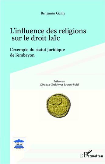 Couverture du livre « Influence des religions sur le droit laïc ; l'exemple du statut juridique de l'embryon » de Benjamin Gailly aux éditions L'harmattan