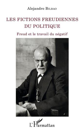 Couverture du livre « Les fictions freudiennes du politique ; Freud et le travail du négatif » de Alejandro Bilbao aux éditions L'harmattan